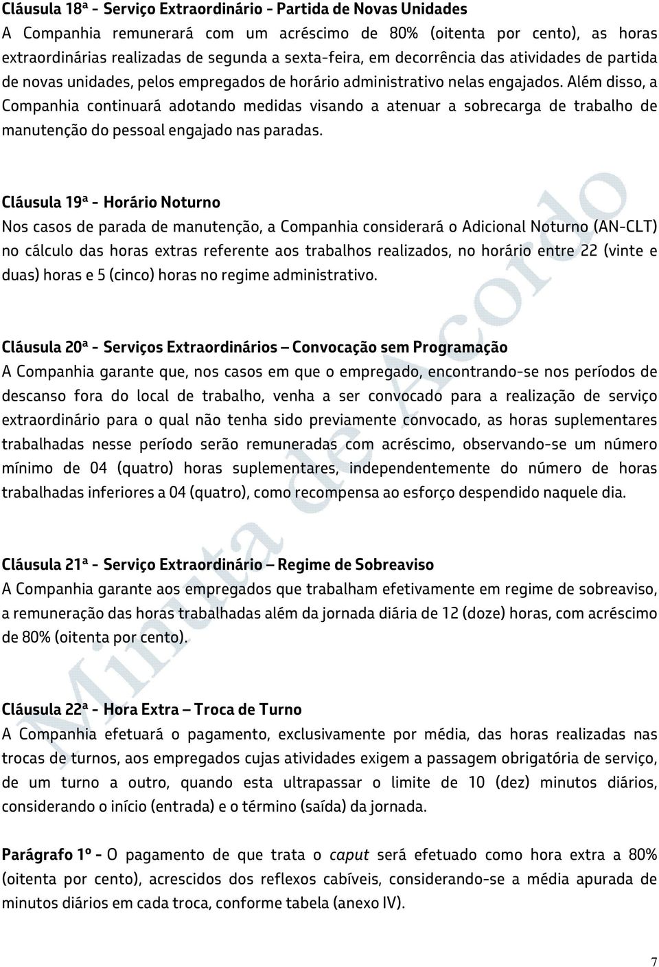 Além disso, a Companhia continuará adotando medidas visando a atenuar a sobrecarga de trabalho de manutenção do pessoal engajado nas paradas.