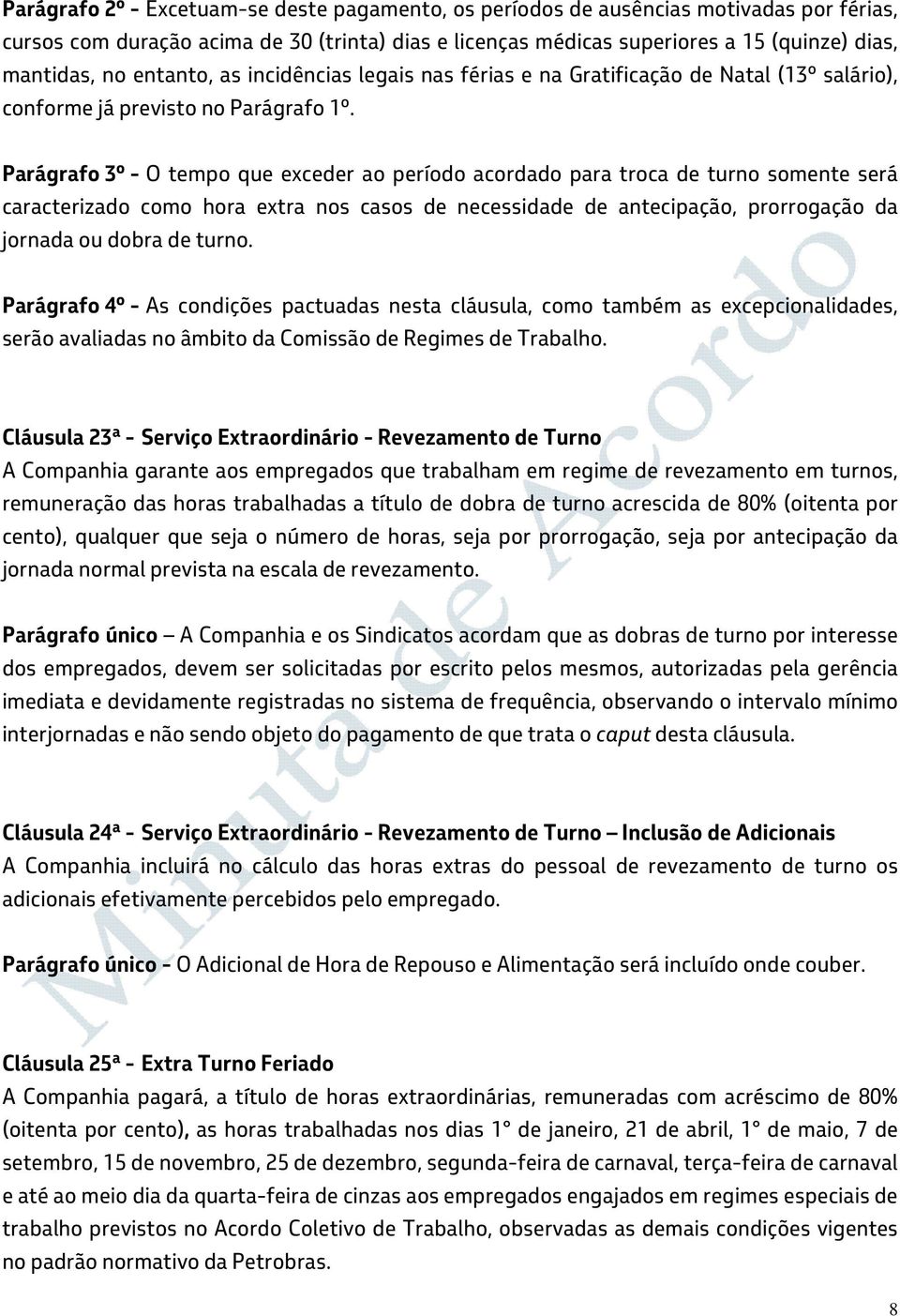 Parágrafo 3º - O tempo que exceder ao período acordado para troca de turno somente será caracterizado como hora extra nos casos de necessidade de antecipação, prorrogação da jornada ou dobra de turno.