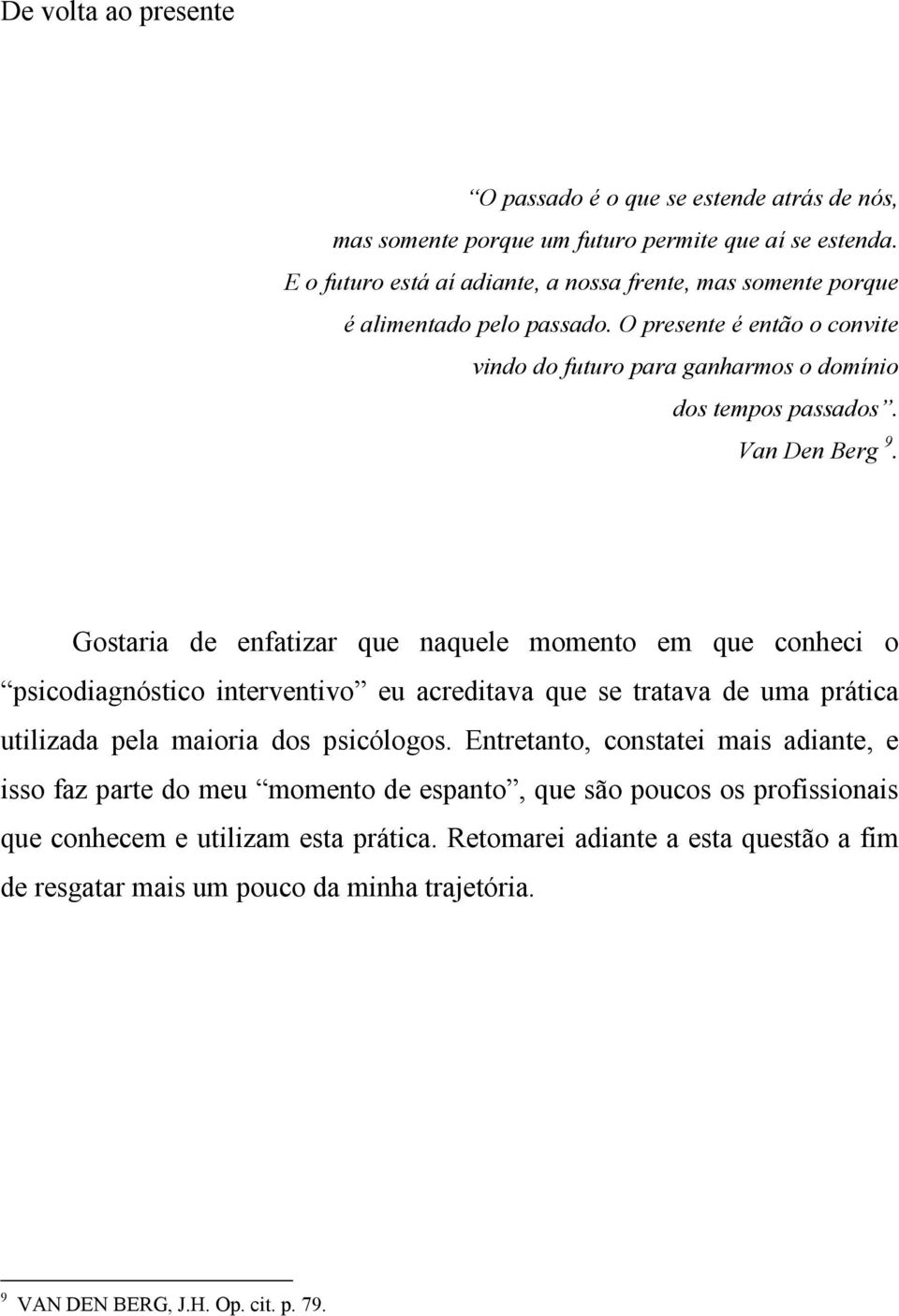 Van Den Berg 9. Gostaria de enfatizar que naquele momento em que conheci o psicodiagnóstico interventivo eu acreditava que se tratava de uma prática utilizada pela maioria dos psicólogos.