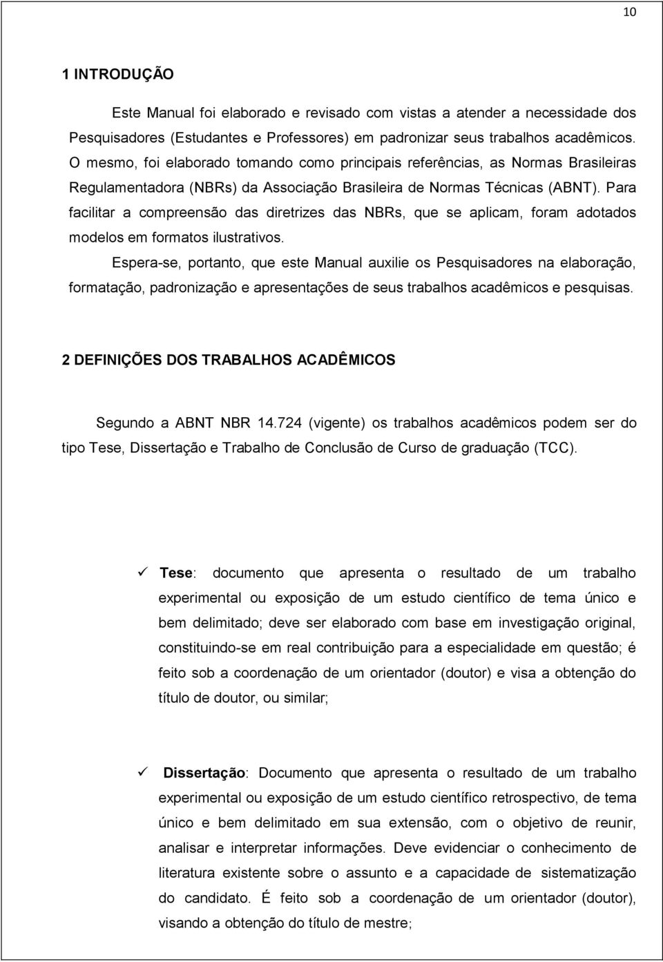 Para facilitar a compreensão das diretrizes das NBRs, que se aplicam, foram adotados modelos em formatos ilustrativos.