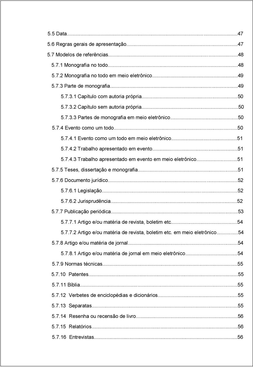 ..51 5.7.4.2 Trabalho apresentado em evento...51 5.7.4.3 Trabalho apresentado em evento em meio eletrônico...51 5.7.5 Teses, dissertação e monografia...51 5.7.6 Documento jurídico...52 5.7.6.1 Legislação.