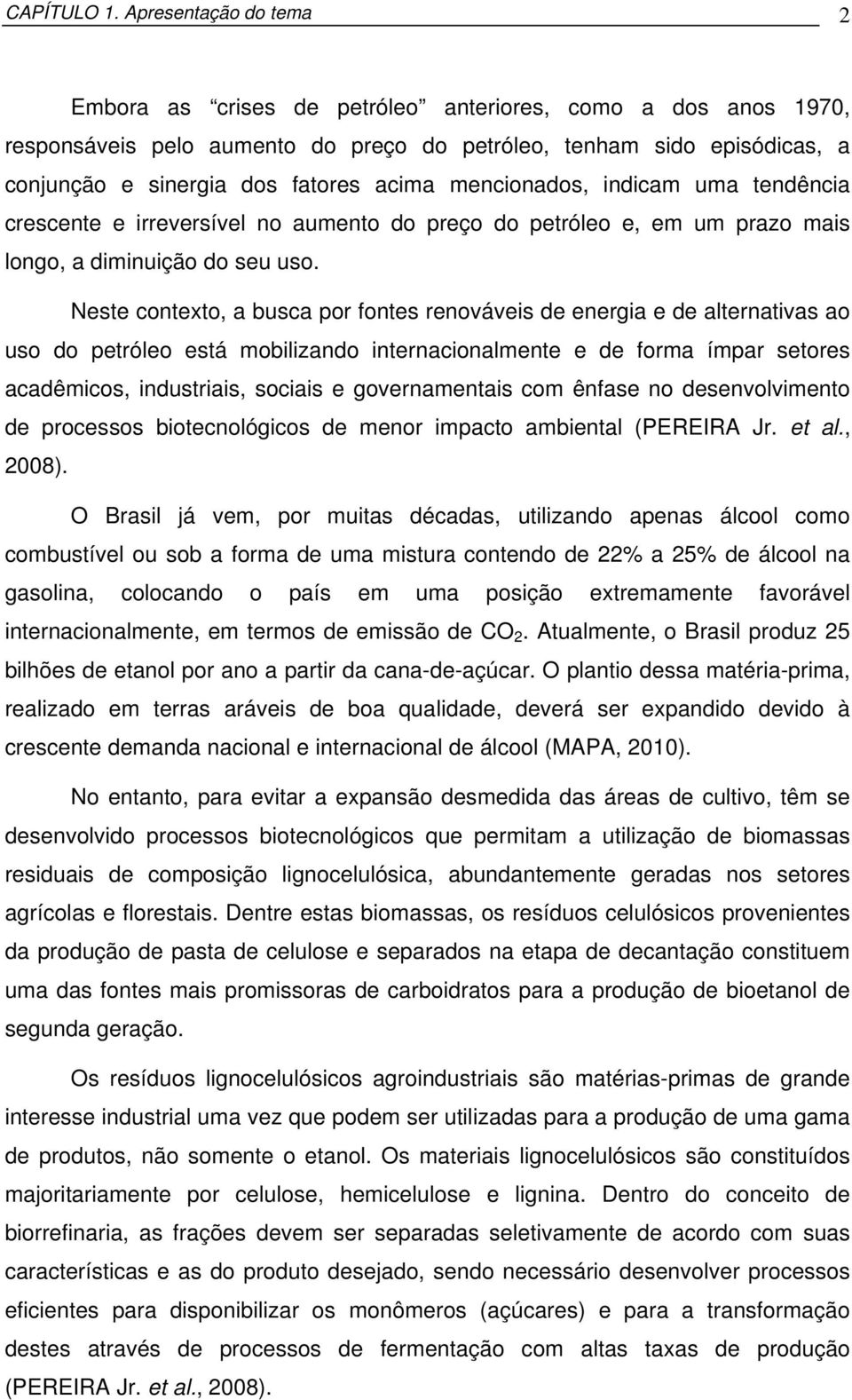 mencionados, indicam uma tendência crescente e irreversível no aumento do preço do petróleo e, em um prazo mais longo, a diminuição do seu uso.