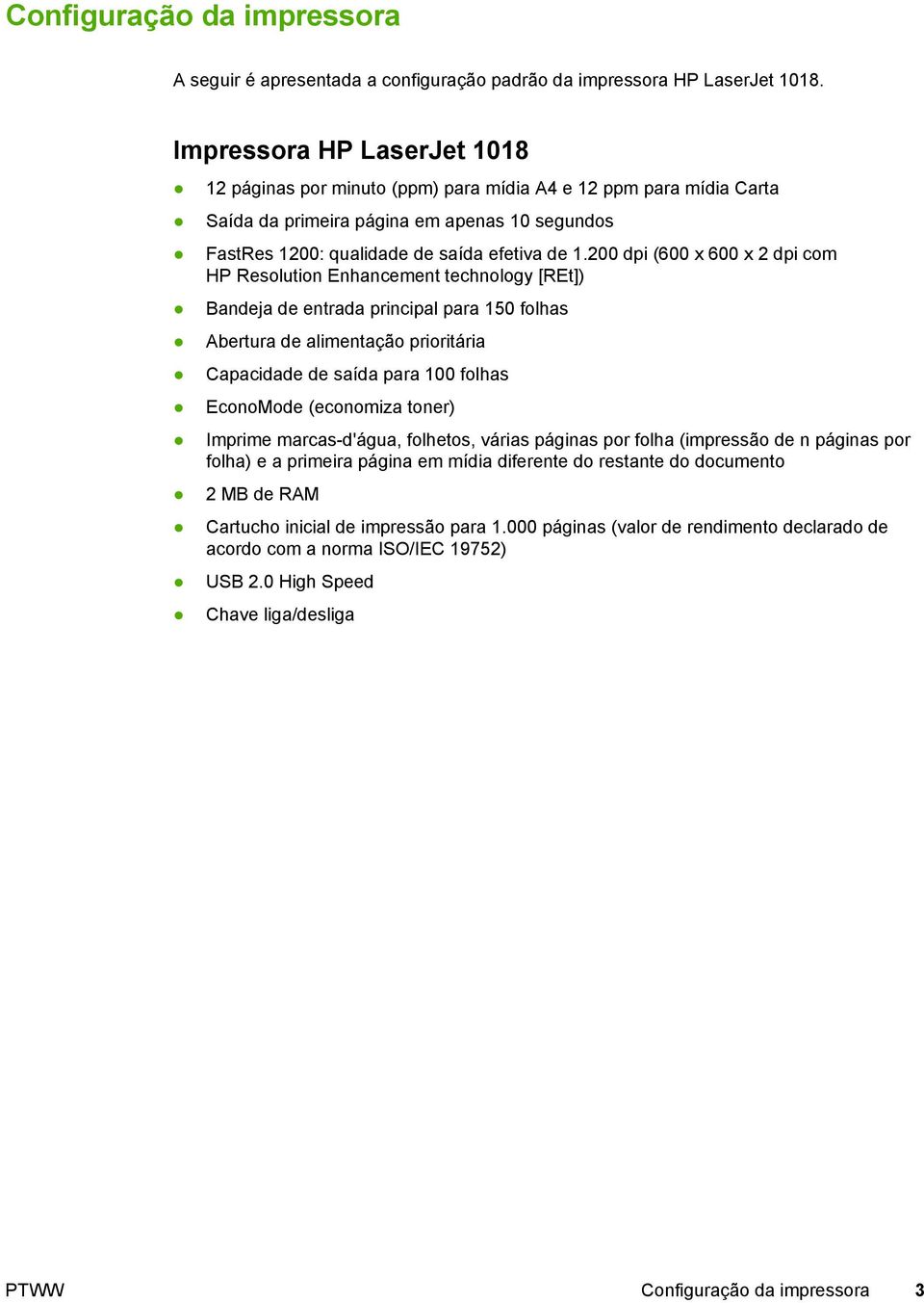 200 dpi (600 x 600 x 2 dpi com HP Resolution Enhancement technology [REt]) Bandeja de entrada principal para 150 folhas Abertura de alimentação prioritária Capacidade de saída para 100 folhas