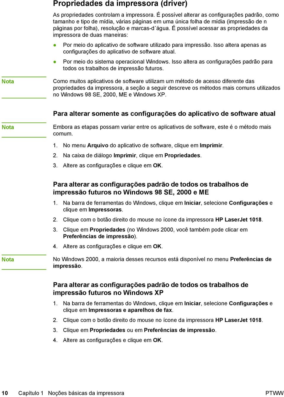 É possível acessar as propriedades da impressora de duas maneiras: Por meio do aplicativo de software utilizado para impressão. Isso altera apenas as configurações do aplicativo de software atual.