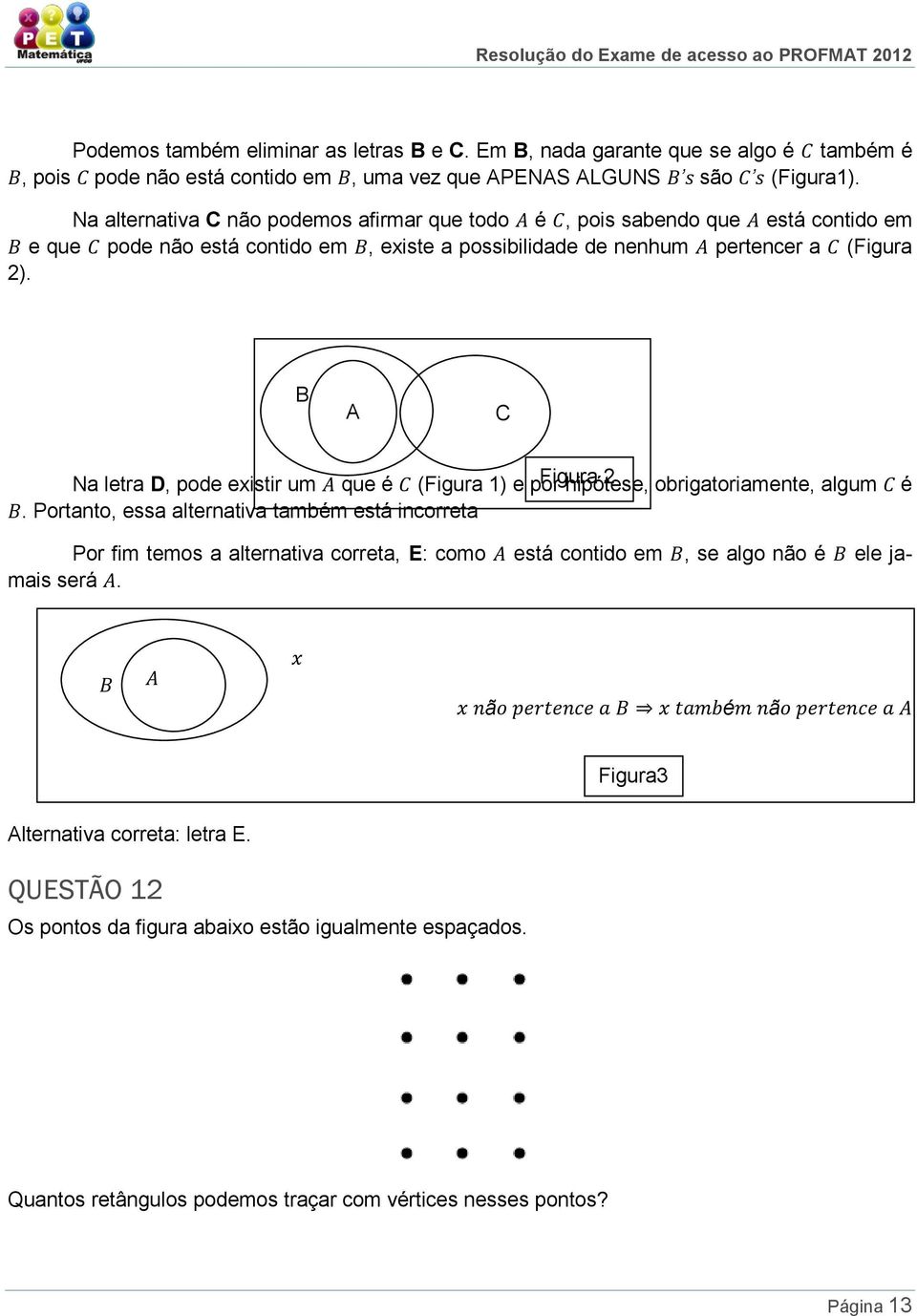 (Figura 1) e por Figura hipótese, 2 obrigatoriamente, algum é Portanto, essa alternativa também está incorreta Por fim temos a alternativa correta, E: como está contido em, se algo não