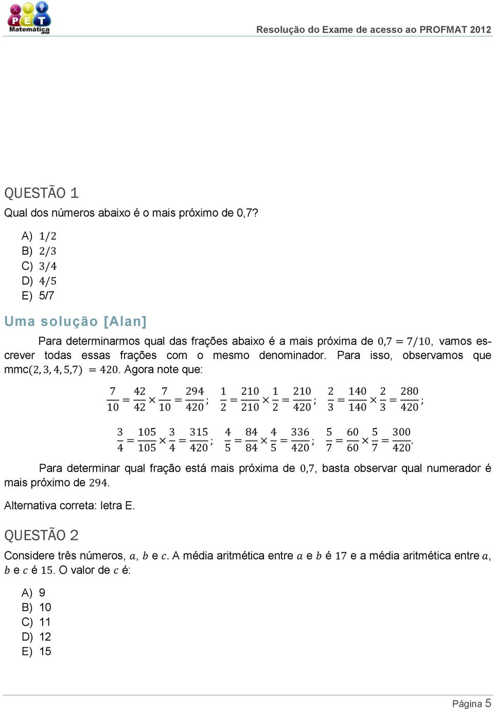 o mesmo denominador Para isso, observamos que Agora note que: Para determinar qual fração está mais próxima de mais próximo de,