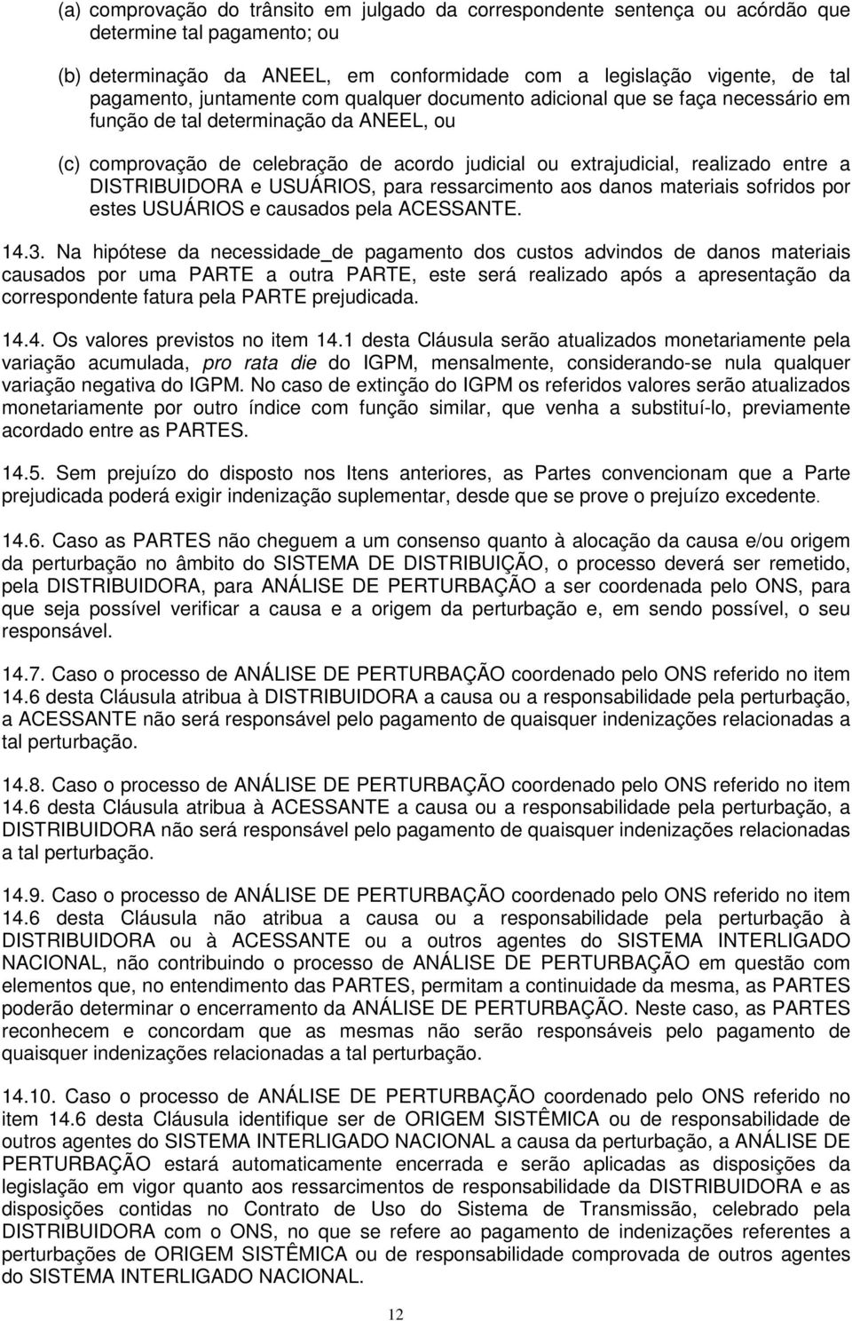 DISTRIBUIDORA e USUÁRIOS, para ressarcimento aos danos materiais sofridos por estes USUÁRIOS e causados pela ACESSANTE. 14.3.