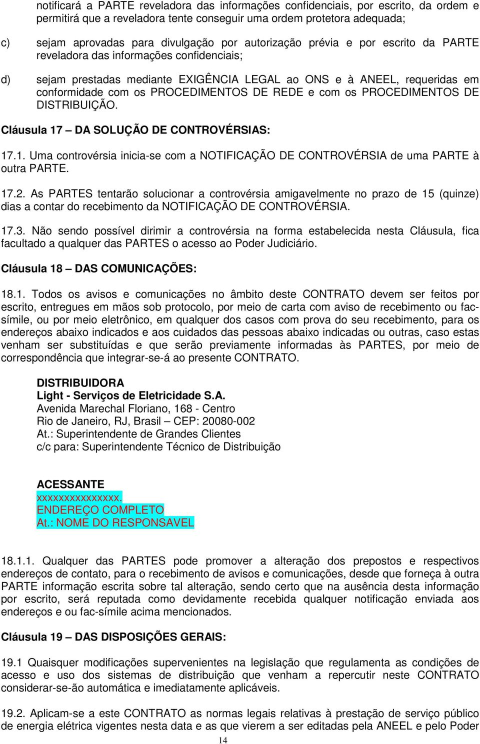 REDE e com os PROCEDIMENTOS DE DISTRIBUIÇÃO. Cláusula 17 DA SOLUÇÃO DE CONTROVÉRSIAS: 17.1. Uma controvérsia inicia-se com a NOTIFICAÇÃO DE CONTROVÉRSIA de uma PARTE à outra PARTE. 17.2.