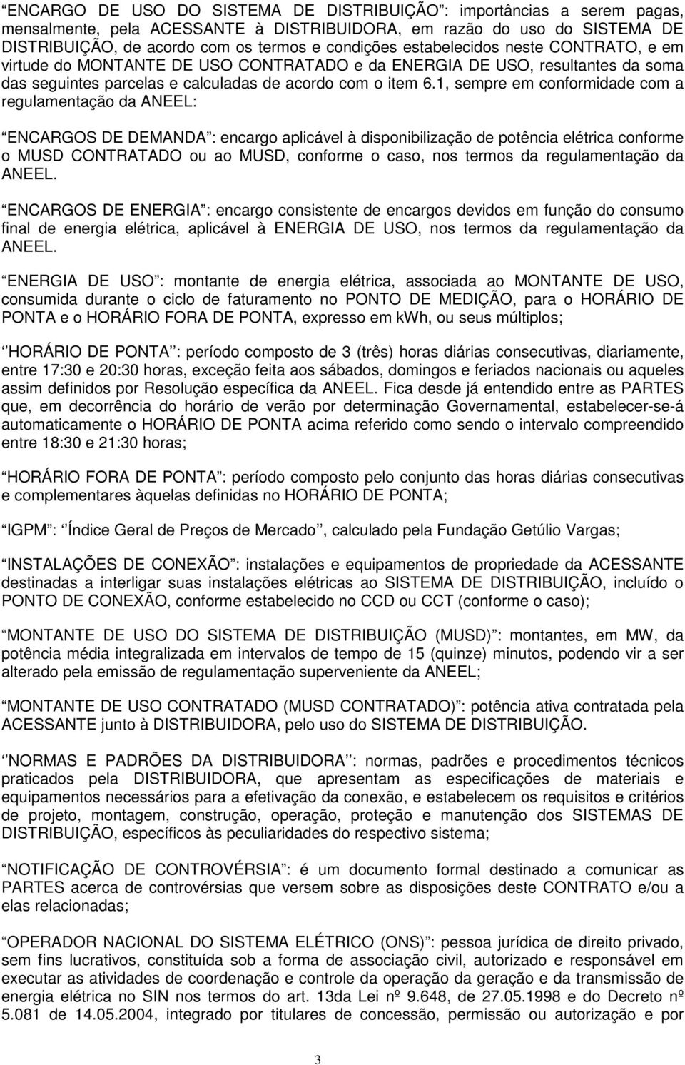 1, sempre em conformidade com a regulamentação da ANEEL: ENCARGOS DE DEMANDA : encargo aplicável à disponibilização de potência elétrica conforme o MUSD CONTRATADO ou ao MUSD, conforme o caso, nos