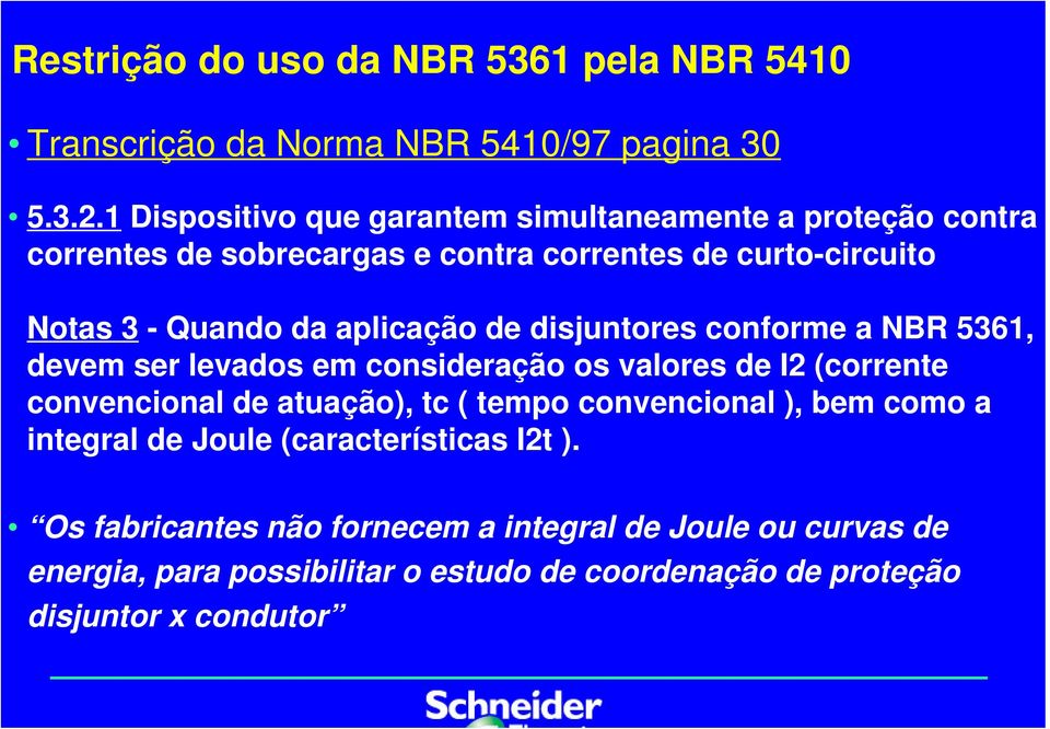 aplicação de disjuntores conforme a NBR 5361, devem ser levados em consideração os valores de I2 (corrente convencional de atuação), tc ( tempo