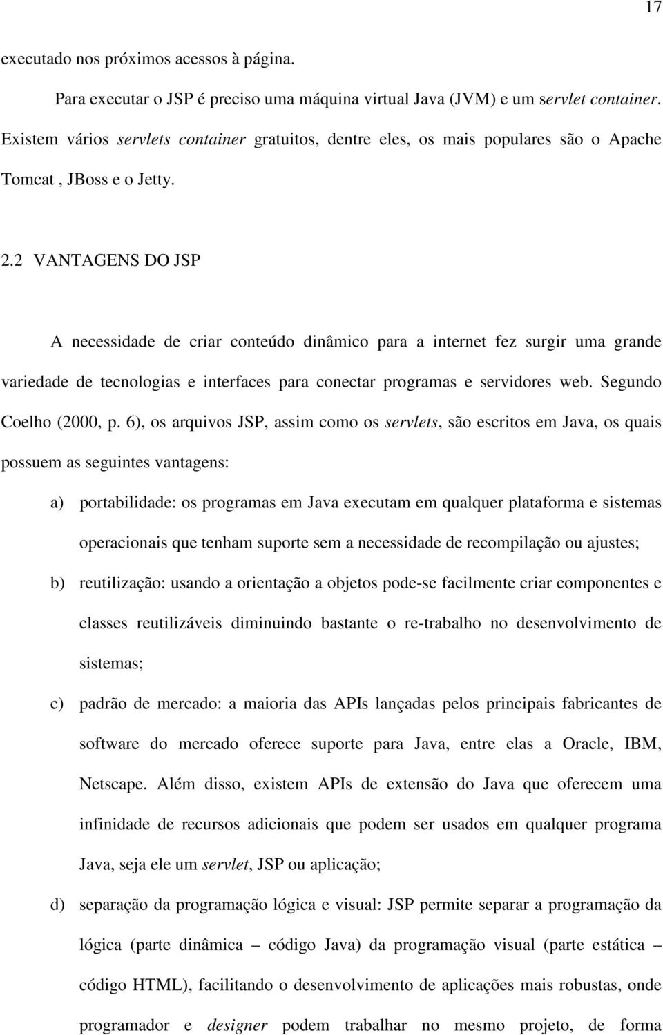 2 VANTAGENS DO JSP A necessidade de criar conteúdo dinâmico para a internet fez surgir uma grande variedade de tecnologias e interfaces para conectar programas e servidores web.