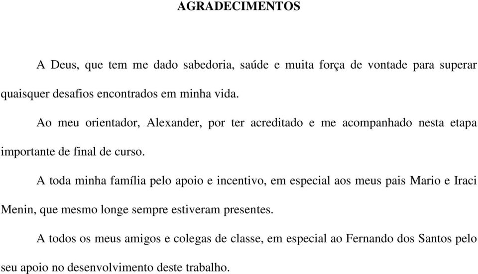 A toda minha família pelo apoio e incentivo, em especial aos meus pais Mario e Iraci Menin, que mesmo longe sempre estiveram