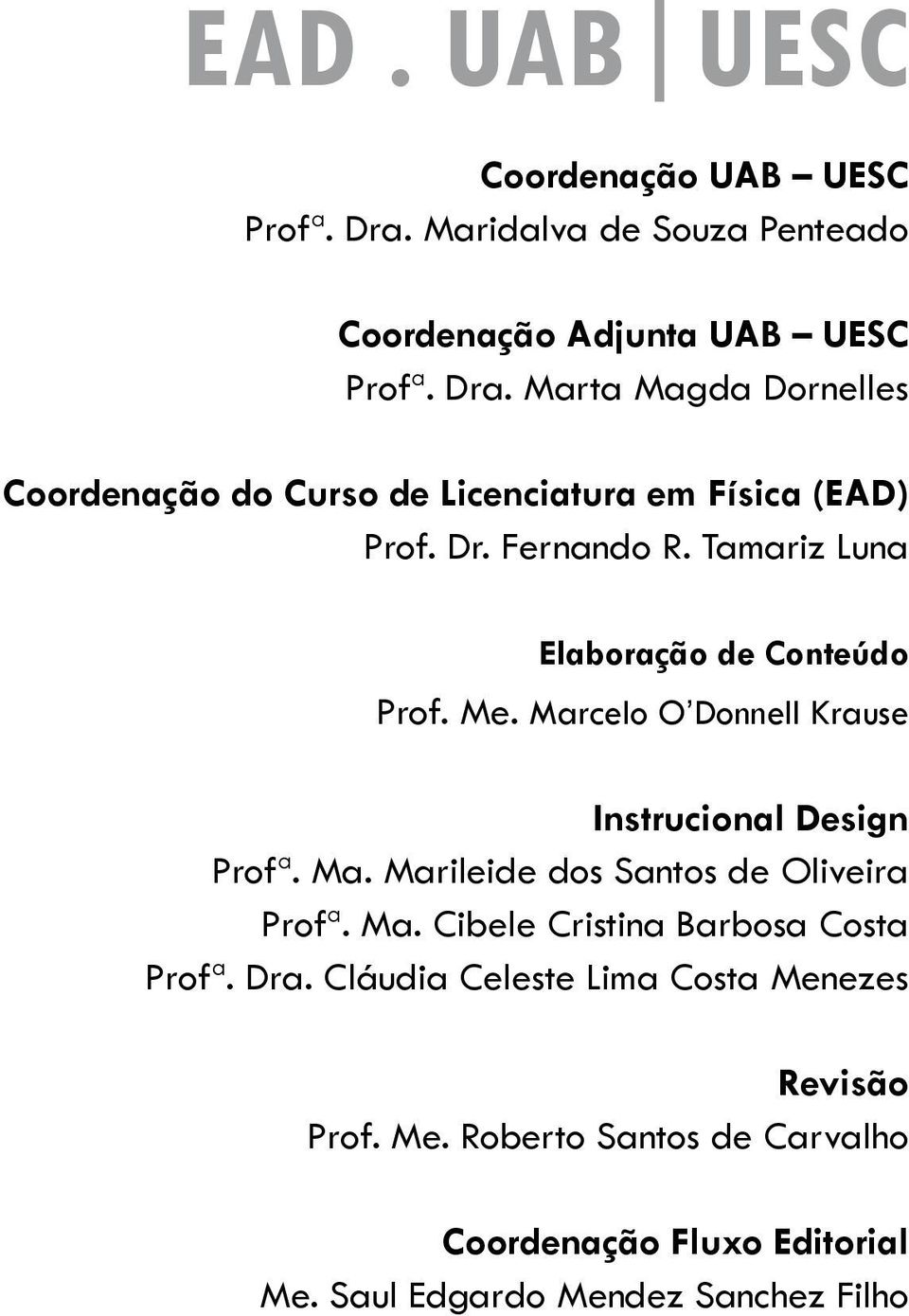 Ma. Cibele Cristina Barbosa Costa Profª. Dra. Cláudia Celeste Lima Costa Menezes Revisão Prof. Me. Roberto Santos de Carvalho Coordenação Fluxo Editorial Me.