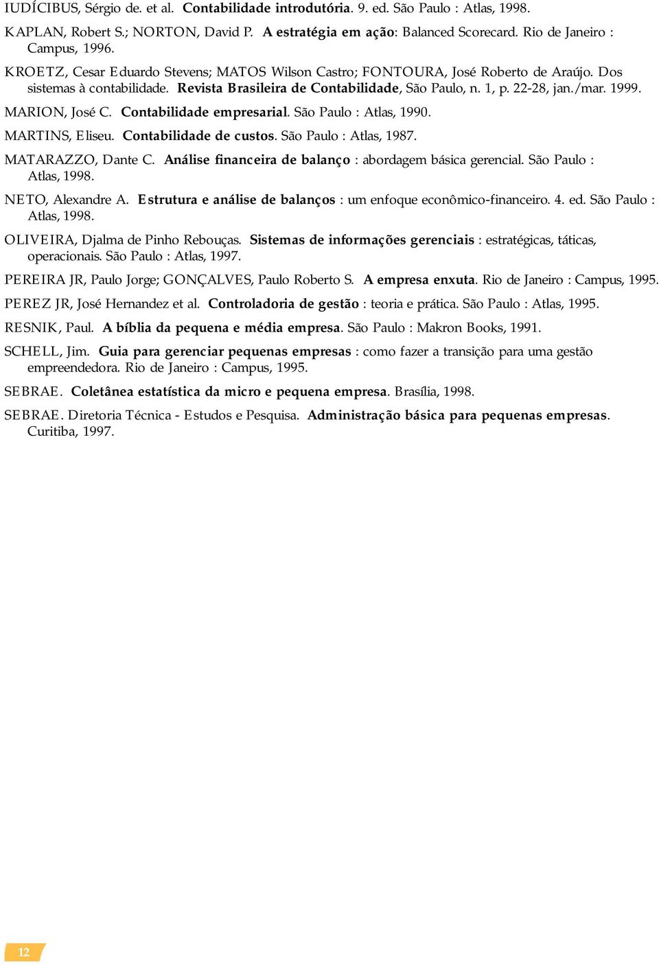 MARION, José C. Contabilidade empresarial. São Paulo : Atlas, 1990. MARTINS, Eliseu. Contabilidade de custos. São Paulo : Atlas, 1987. MATARAZZO, Dante C.