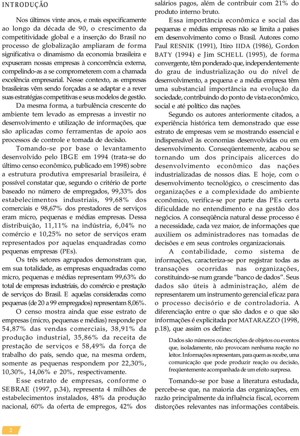 Nesse contexto, as empresas brasileiras vêm sendo forçadas a se adaptar e a rever suas estratégias competitivas e seus modelos de gestão.