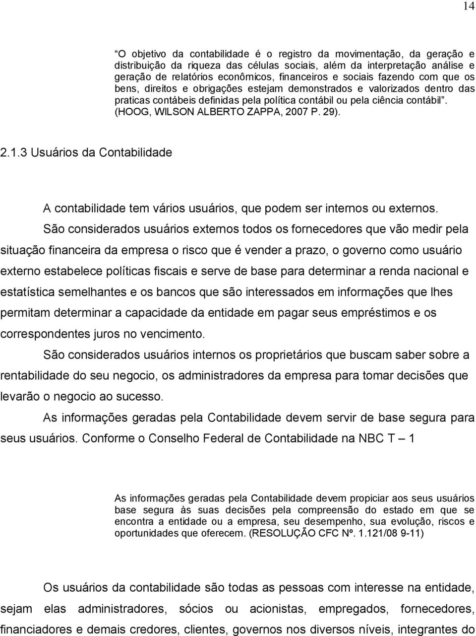 (HOOG, WILSON ALBERTO ZAPPA, 2007 P. 29). 2.1.3 Usuários da Contabilidade A contabilidade tem vários usuários, que podem ser internos ou externos.