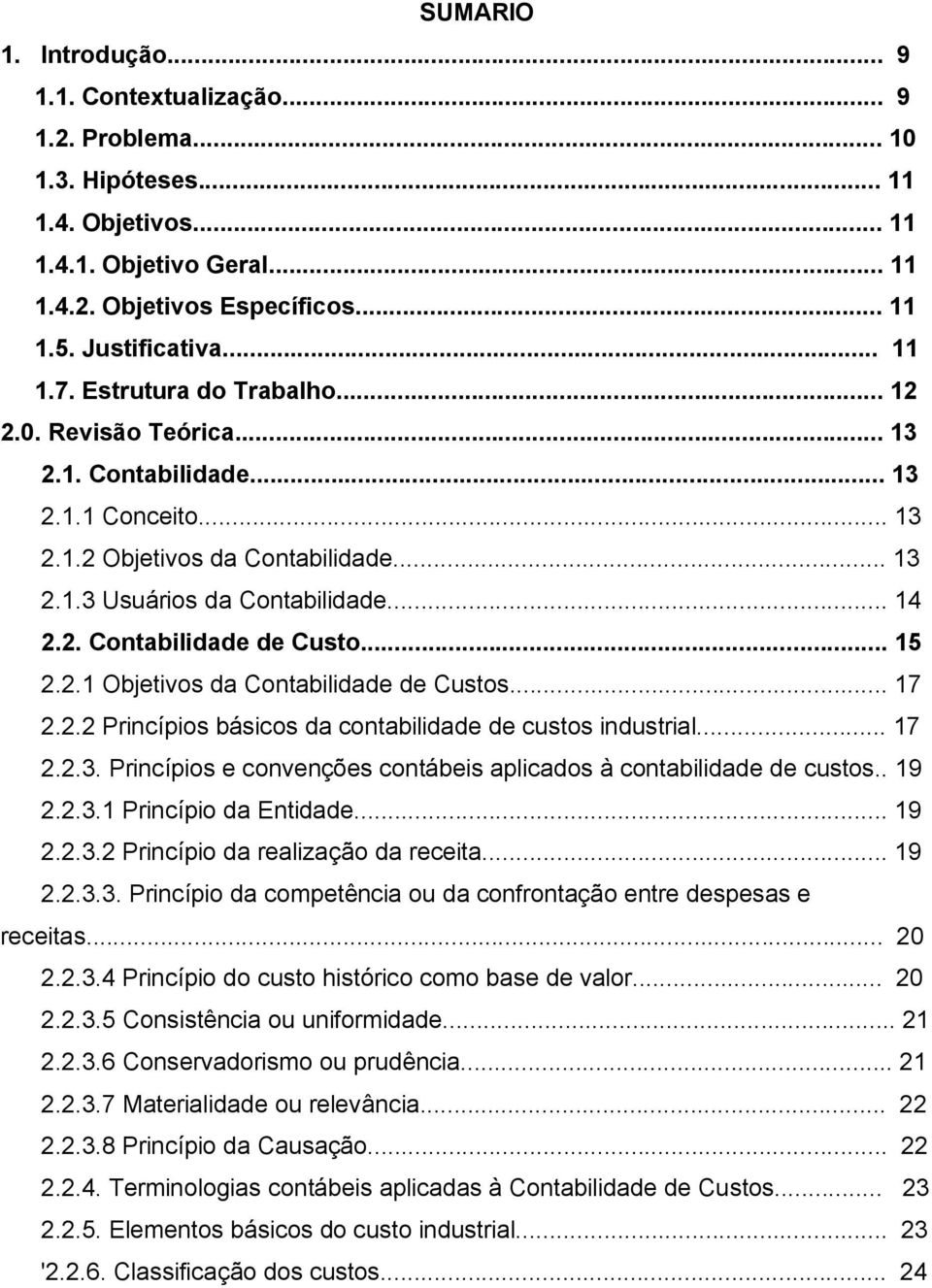 .. 15 2.2.1 Objetivos da Contabilidade de Custos... 17 2.2.2 Princípios básicos da contabilidade de custos industrial... 17 2.2.3.