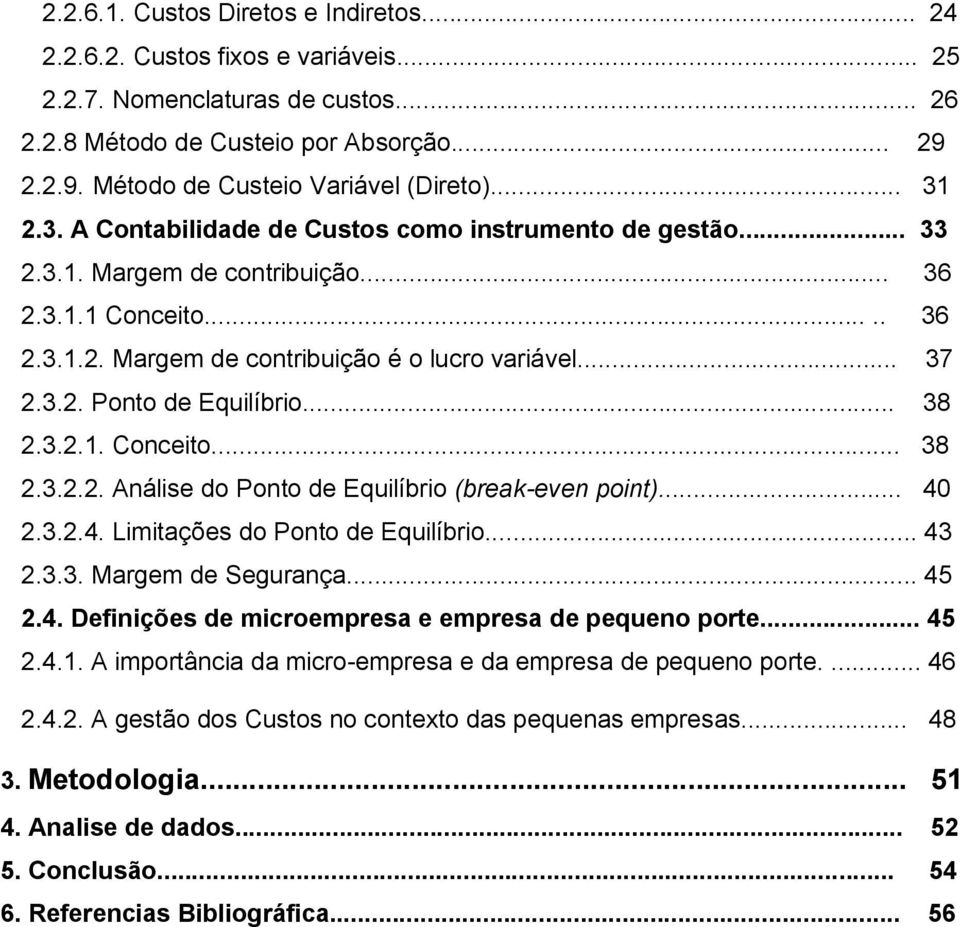 .. 38 2.3.2.1. Conceito... 38 2.3.2.2. Análise do Ponto de Equilíbrio (break-even point)... 40 2.3.2.4. Limitações do Ponto de Equilíbrio... 43 2.3.3. Margem de Segurança... 45 2.4. Definições de microempresa e empresa de pequeno porte.