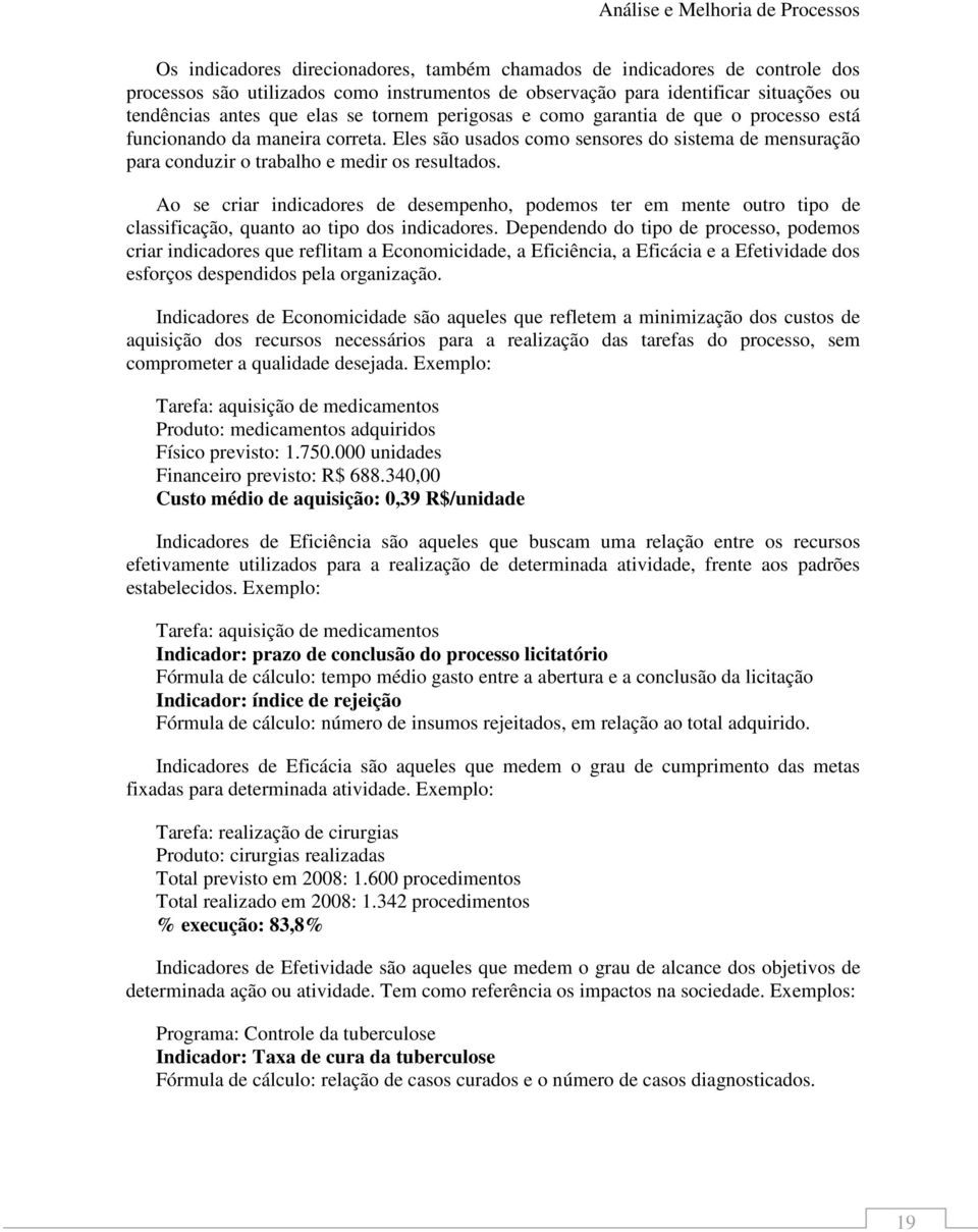 Ao se criar indicadores de desempenho, podemos ter em mente outro tipo de classificação, quanto ao tipo dos indicadores.