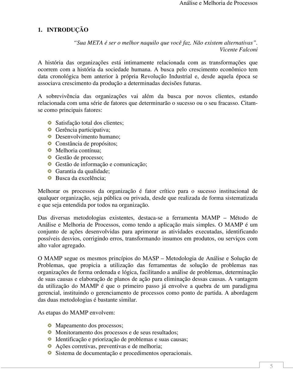 A busca pelo crescimento econômico tem data cronológica bem anterior à própria Revolução Industrial e, desde aquela época se associava crescimento da produção a determinadas decisões futuras.