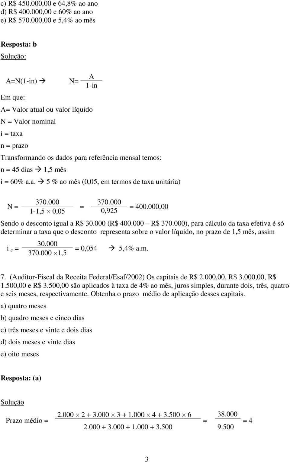 dias 1,5 mês i = 60% a.a. 5 % ao mês (0,05, em termos de taxa unitária) N = 370.000 370.000 = 1-1,5 0,05 0,925 = 400.000,00 Sendo o desconto igual a R$ 30.000 (R$ 400.000 R$ 370.