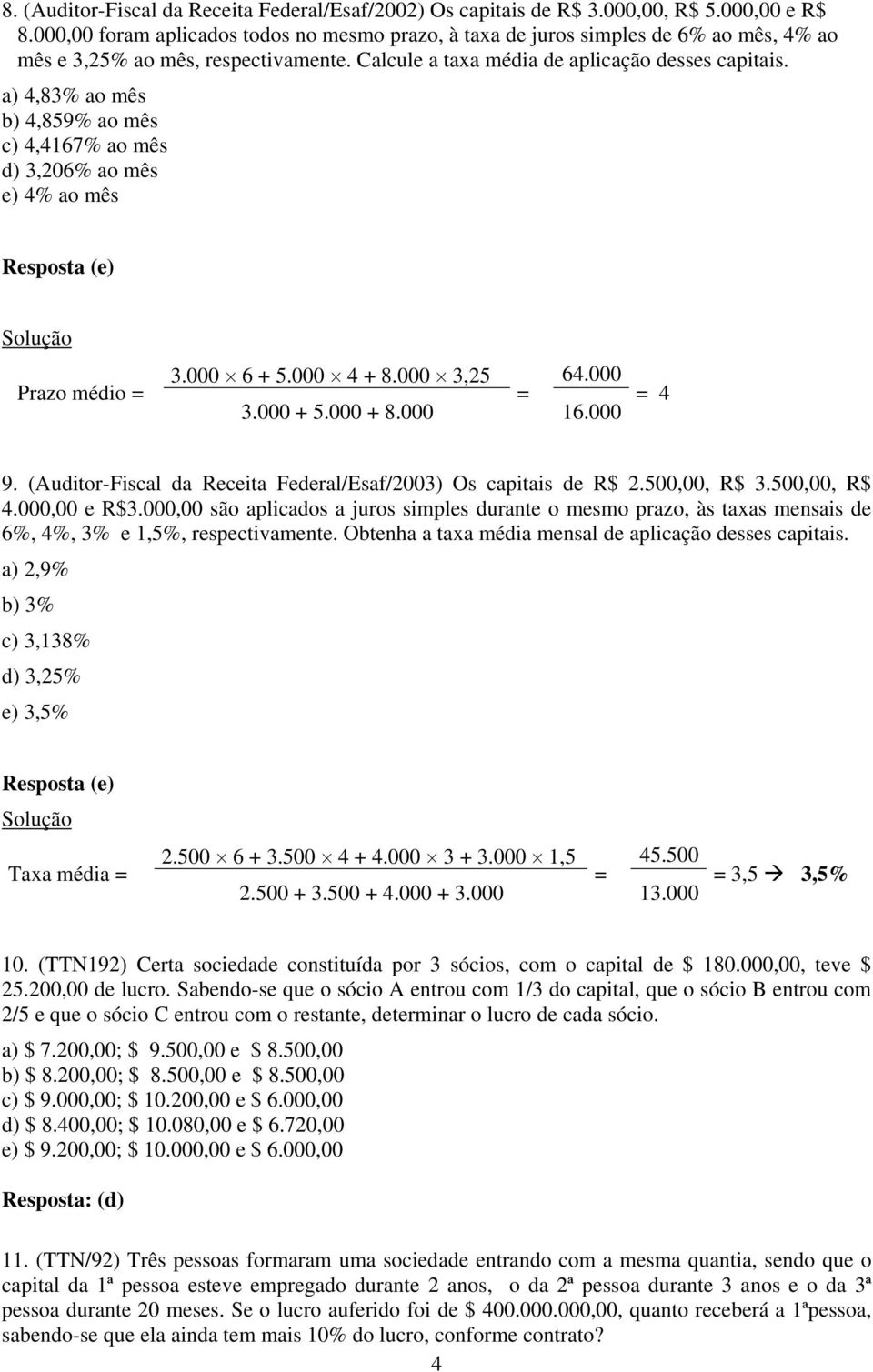 a) 4,83% ao mês b) 4,859% ao mês c) 4,4167% ao mês d) 3,206% ao mês e) 4% ao mês Resposta (e) Solução Prazo médio = 3.000 6 + 5.000 4 + 8.000 3,25 64.000 = 3.000 + 5.000 + 8.000 16.000 = 4 9.