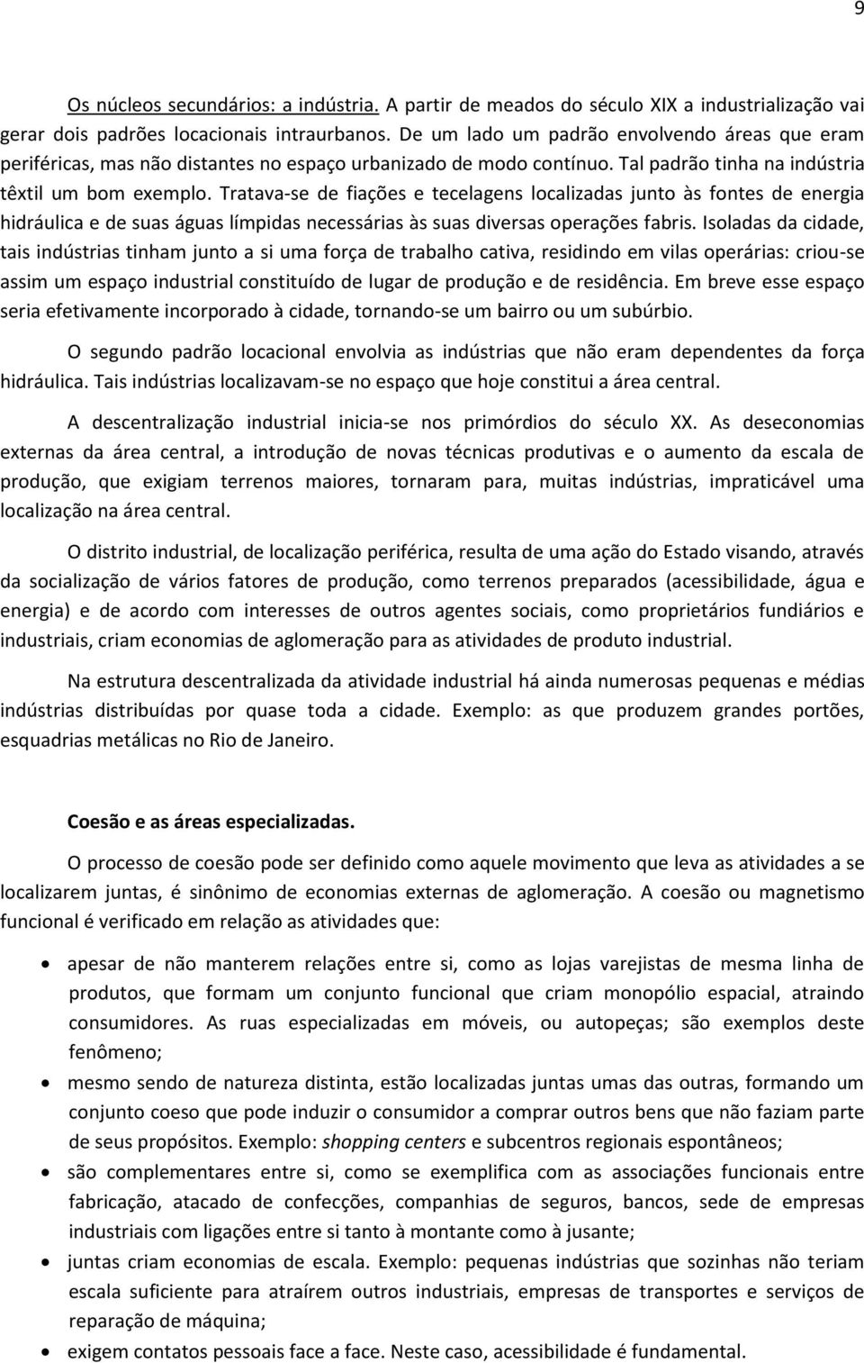 Tratava-se de fiações e tecelagens localizadas junto às fontes de energia hidráulica e de suas águas límpidas necessárias às suas diversas operações fabris.