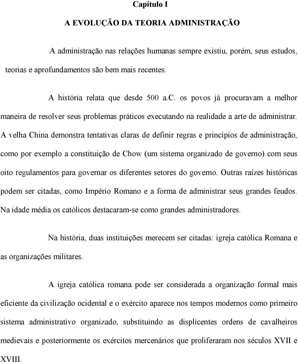 A velha China demonstra tentativas claras de definir regras e princípios de administração, como por exemplo a constituição de Chow (um sistema organizado de governo) com seus oito regulamentos para