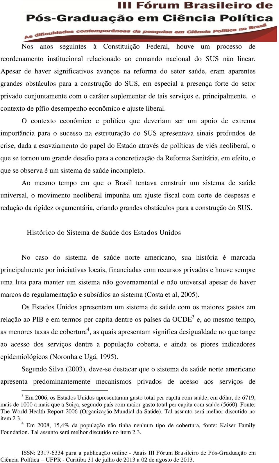 suplementar de tais serviços e, principalmente, o contexto de pífio desempenho econômico e ajuste liberal.