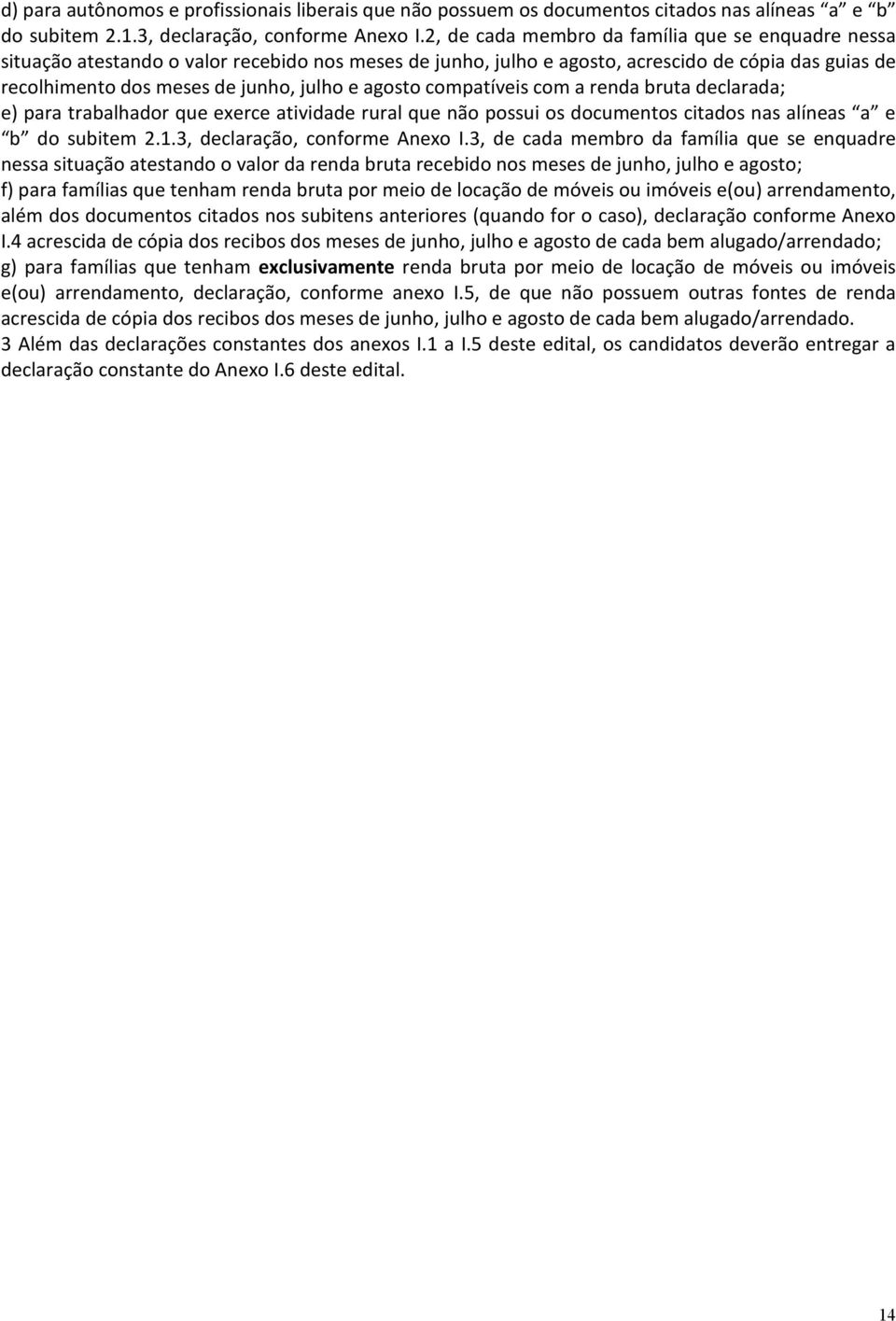 agosto compatíveis com a renda bruta declarada; e) para trabalhador que exerce atividade rural que não possui os documentos citados nas alíneas a e b do subitem 2.1.3, declaração, conforme Anexo I.