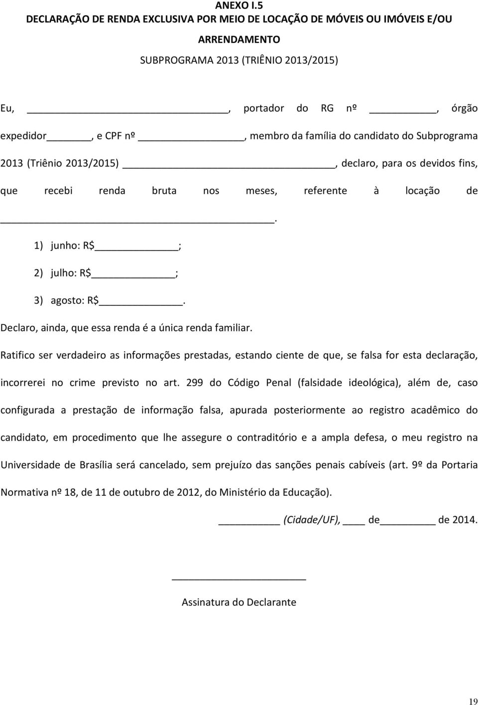 candidato do Subprograma 2013 (Triênio 2013/2015), declaro, para os devidos fins, que recebi renda bruta nos meses, referente à locação de. 1) junho: R$ ; 2) julho: R$ ; 3) agosto: R$.