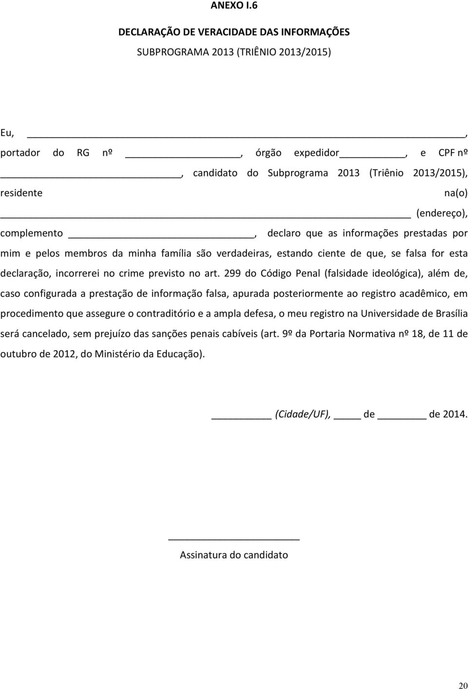 (endereço), complemento, declaro que as informações prestadas por mim e pelos membros da minha família são verdadeiras, estando ciente de que, se falsa for esta declaração, incorrerei no crime