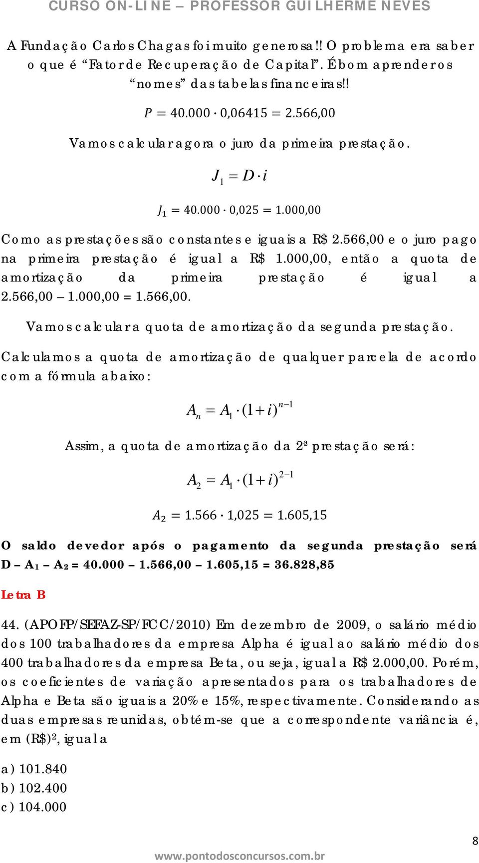 000,00, então a quota de amortização da primeira prestação é igual a 2.566,00 1.000,00 = 1.566,00. Vamos calcular a quota de amortização da segunda prestação.