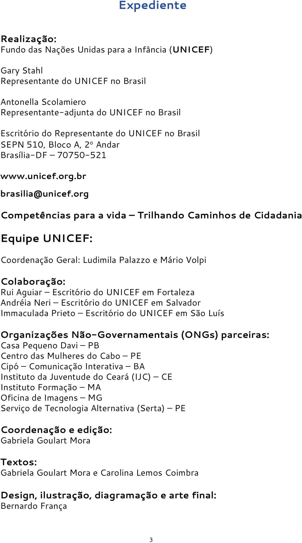 org Competências para a vida Trilhando Caminhos de Cidadania Equipe UNICEF: Coordenação Geral: Ludimila Palazzo e Mário Volpi Colaboração: Rui Aguiar Escritório do UNICEF em Fortaleza Andréia Neri