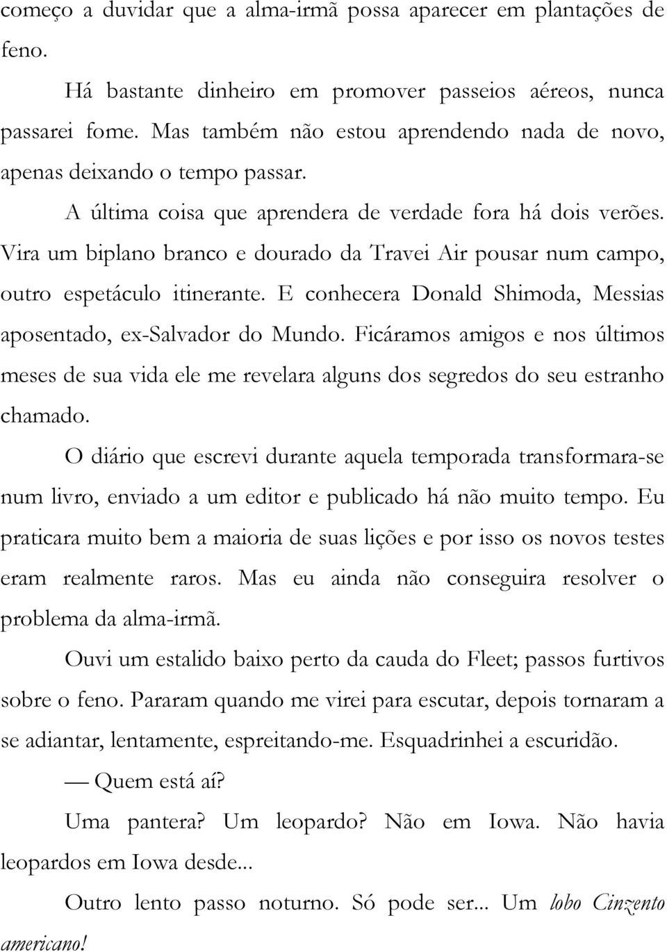 Vira um biplano branco e dourado da Travei Air pousar num campo, outro espetáculo itinerante. E conhecera Donald Shimoda, Messias aposentado, ex-salvador do Mundo.