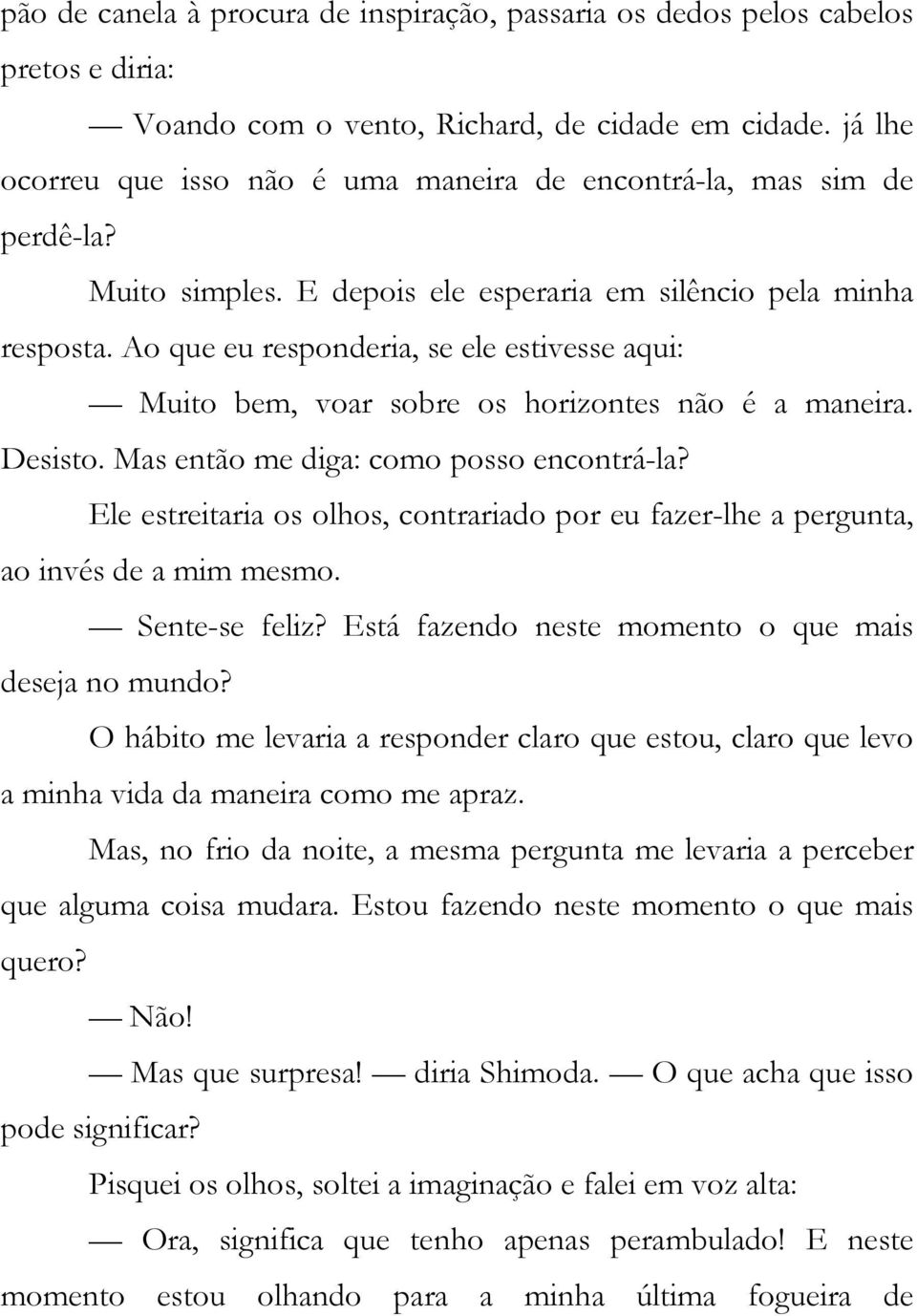 Ao que eu responderia, se ele estivesse aqui: Muito bem, voar sobre os horizontes não é a maneira. Desisto. Mas então me diga: como posso encontrá-la?