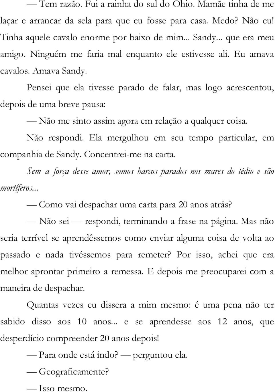 Pensei que ela tivesse parado de falar, mas logo acrescentou, depois de uma breve pausa: Não me sinto assim agora em relação a qualquer coisa. Não respondi.