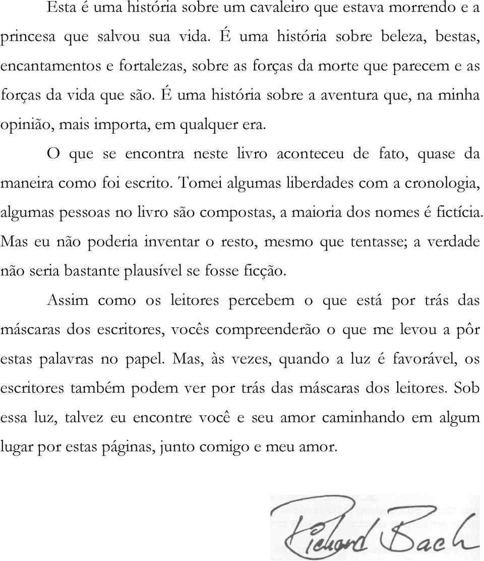 É uma história sobre a aventura que, na minha opinião, mais importa, em qualquer era. O que se encontra neste livro aconteceu de fato, quase da maneira como foi escrito.