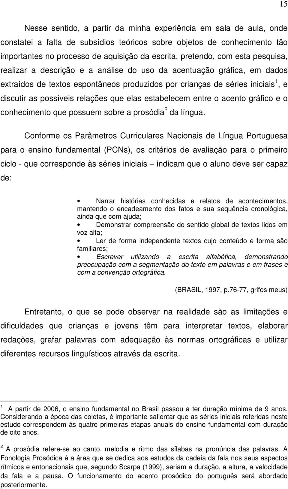 possíveis relações que elas estabelecem entre o acento gráfico e o conhecimento que possuem sobre a prosódia 2 da língua.