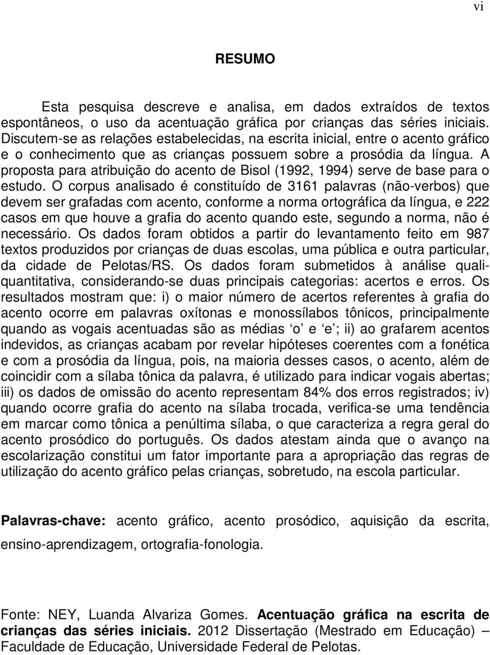 A proposta para atribuição do acento de Bisol (1992, 1994) serve de base para o estudo.