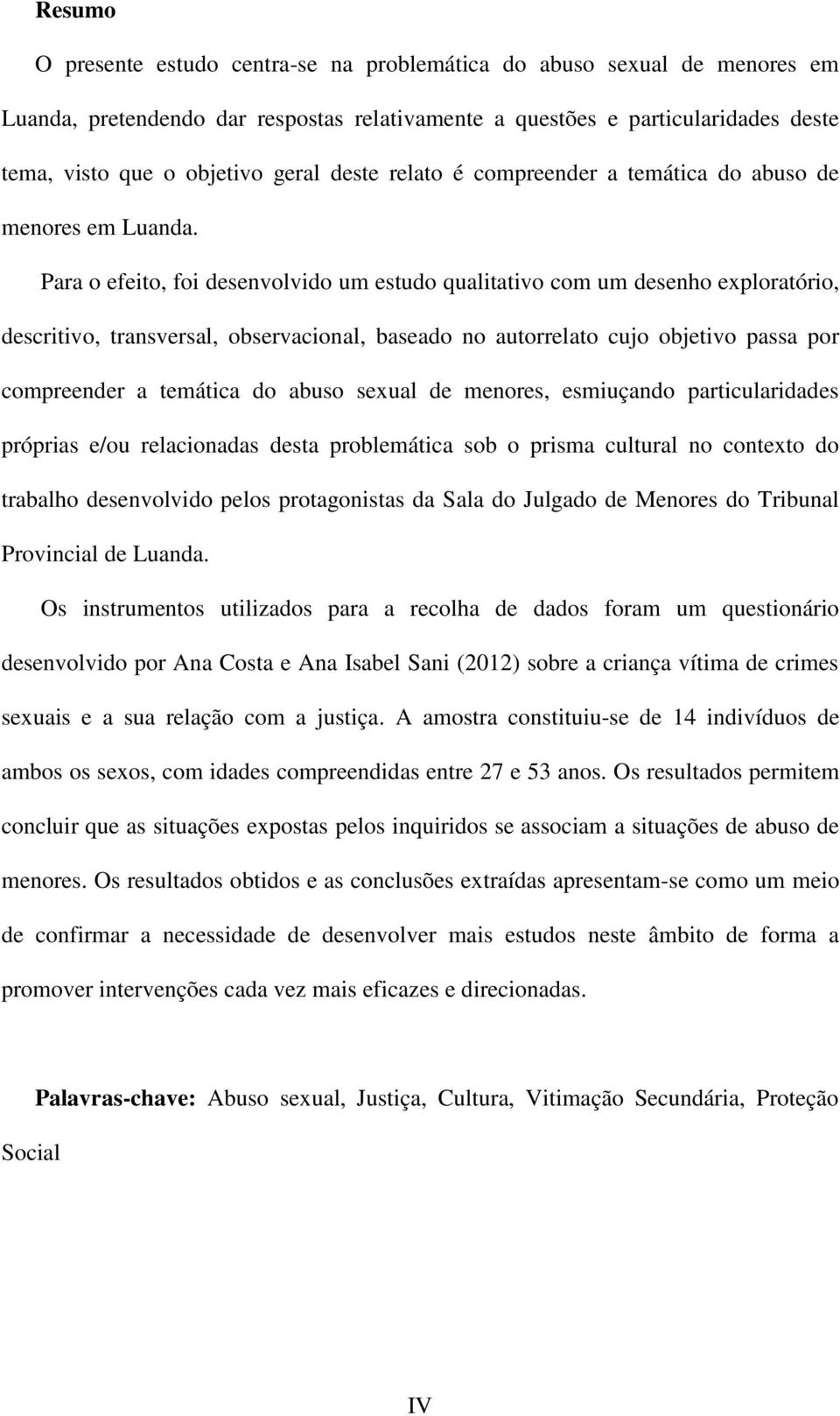 Para o efeito, foi desenvolvido um estudo qualitativo com um desenho exploratório, descritivo, transversal, observacional, baseado no autorrelato cujo objetivo passa por compreender a temática do