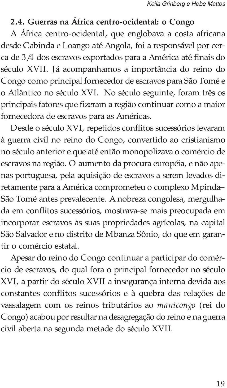 para a América até finais do século XVII. Já acompanhamos a importância do reino do Congo como principal fornecedor de escravos para São Tomé e o Atlântico no século XVI.