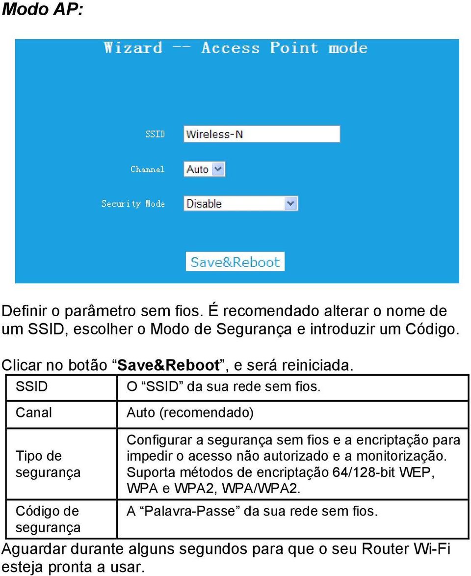 Canal Auto (recomendado) Tipo de segurança Configurar a segurança sem fios e a encriptação para impedir o acesso não autorizado e a