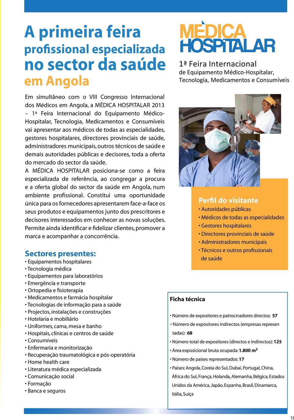 municipais, outros técnicos de saúde e demais autoridades públicas e decisores, toda a oferta do mercado do sector da saúde.