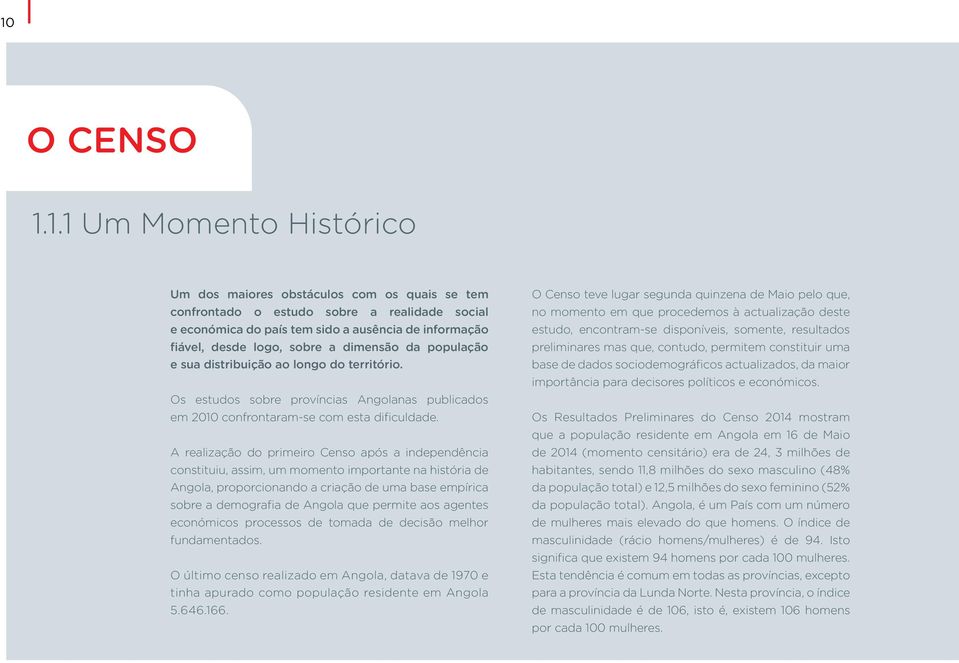 A realização do primeiro Censo após a independência constituiu, assim, um momento importante na história de Angola, proporcionando a criação de uma base empírica sobre a demografia de Angola que