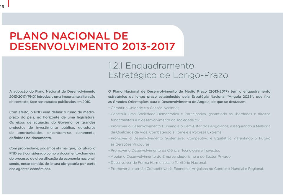 Com efeito, o PND vem definir o rumo de médioprazo do país, no horizonte de uma legislatura.