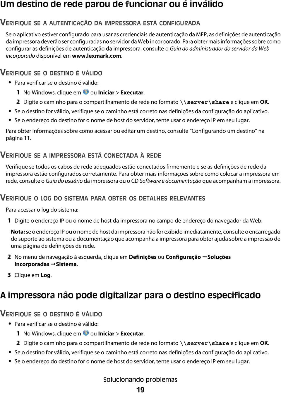 Para obter mais informações sobre como configurar as definições de autenticação da impressora, consulte o Guia do administrador do servidor da Web incorporado disponível em www.lexmark.com. VERIFIQUE SE O DESTINO É VÁLIDO Para verificar se o destino é válido: 1 No Windows, clique em ou Iniciar > Executar.