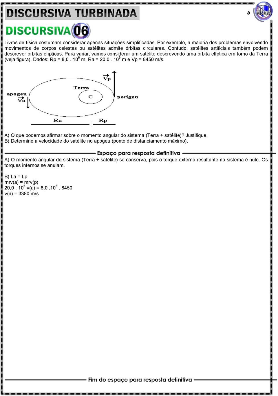 10 6 m, Ra = 0,0. 10 6 m e Vp = 8450 m/s. A) O que podemos afirmar sobre o momento angular do sistema (Terra + satélite)? Justifique.