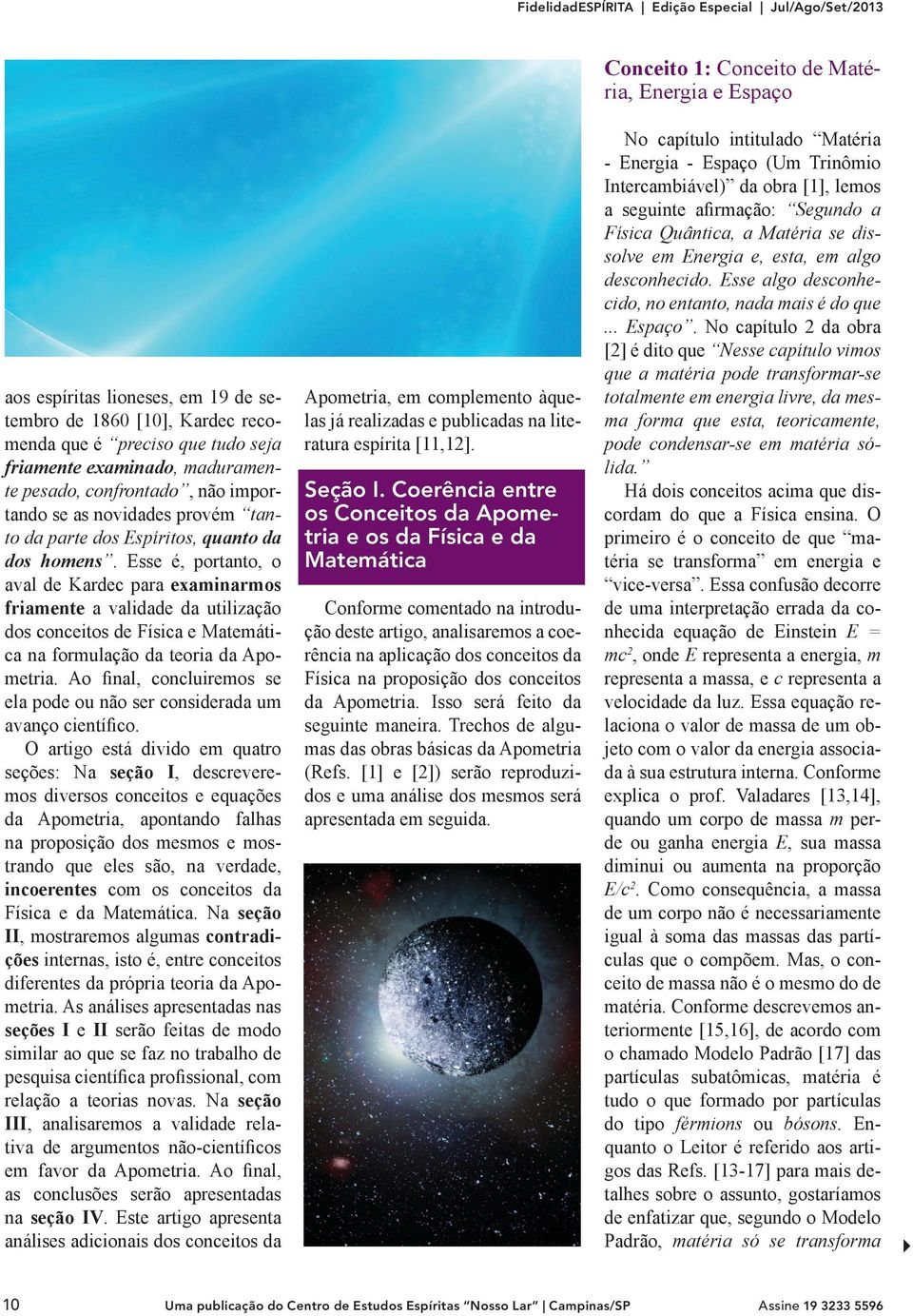 Esse é, portanto, o aval de Kardec para examinarmos friamente a validade da utilização dos conceitos de Física e Matemática na formulação da teoria da Apometria.