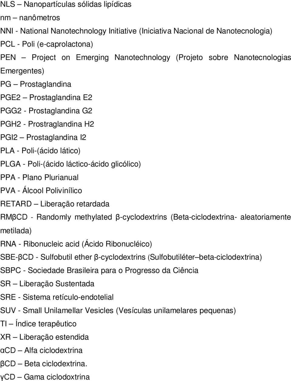 Poli-(ácido láctico-ácido glicólico) PPA - Plano Plurianual PVA - Álcool Polivinílico RETARD Liberação retardada RMβCD - Randomly methylated β-cyclodextrins (Beta-ciclodextrina- aleatoriamente